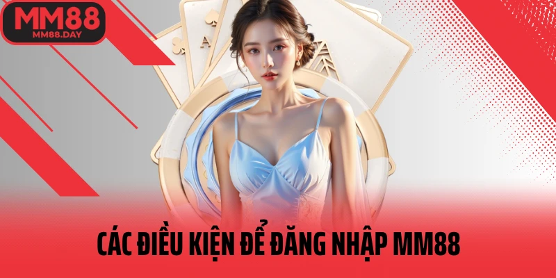 cac-dieu-kien-de-dang-nhap-mm88